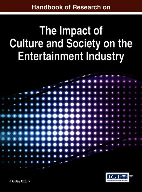 Handbook of Research on the Impact of Culture and Society on the Entertainment Industry by R. Gulay Ozturk