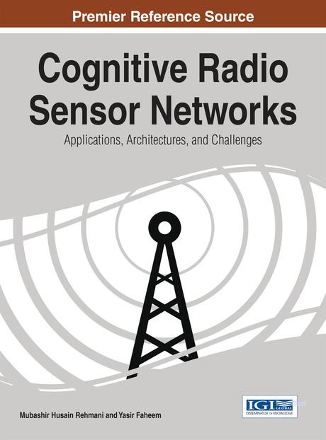Cognitive Radio Sensor Networks: Applications, Architectures, and Challenges by Mubashir Husain Rehmani, Yasir Faheem