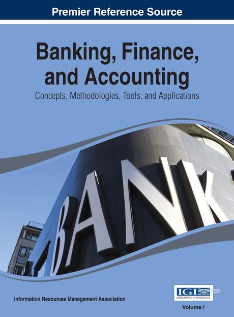 Banking, Finance, and Accounting: Concepts, Methodologies, Tools, and Applications by Information Resources Management Association