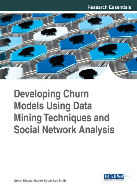 Developing Churn Models Using Data Mining Techniques and Social Network Analysis by Goran Klepac, Leo Mršić, Robert Kopal