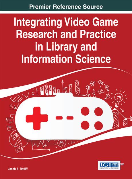 Integrating Video Game Research and Practice in Library and Information Science by Jacob A. Ratliff