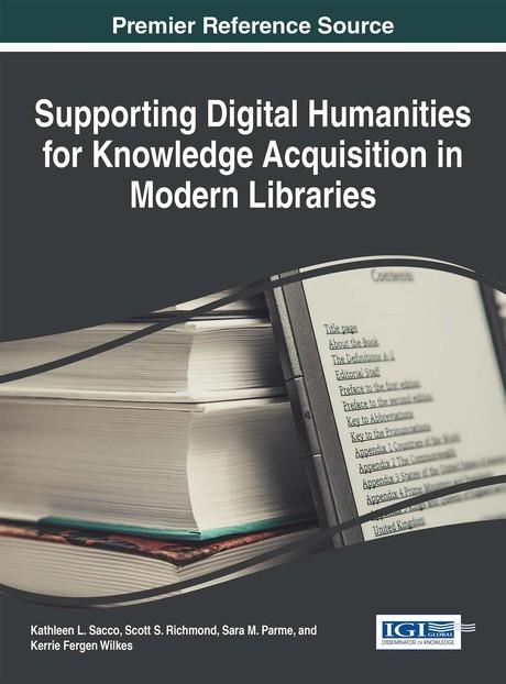 Supporting Digital Humanities for Knowledge Acquisition in Modern Libraries by Kathleen L. Sacco, Kerrie Fergen Wilkes, Sara M. Parme, Scott S. Richmond