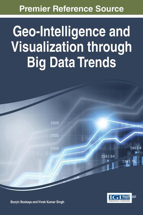 Geo-Intelligence and Visualization through Big Data Trends by Burçin Bozkaya, Vivek Kumar Singh