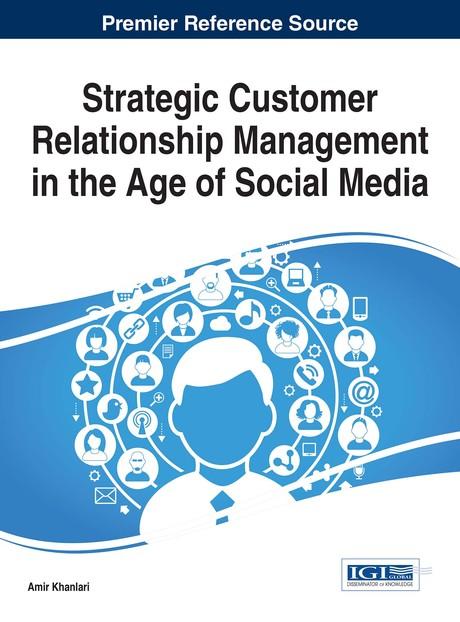 Strategic Customer Relationship Management in the Age of Social Media by Amir Khanlari