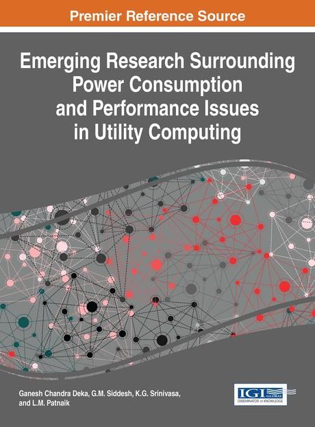 Emerging Research Surrounding Power Consumption and Performance Issues in Utility Computing by Ganesh Chandra Deka, G.M. Siddesh, K. G. Srinivasa, L.M. Patnaik