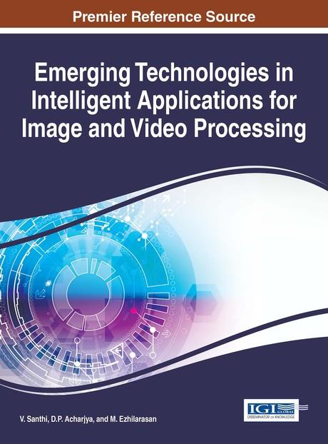Emerging Technologies in Intelligent Applications for Image and Video Processing by D. P. Acharjya, M. Ezhilarasan, V. Santhi