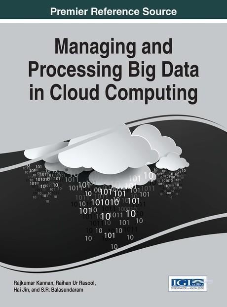 Managing and Processing Big Data in Cloud Computing by Hai Jin, Raihan Ur Rasool, Rajkumar Kannan, S.R. Balasundaram