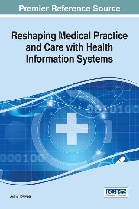 Reshaping Medical Practice and Care with Health Information Systems by Ashish Dwivedi