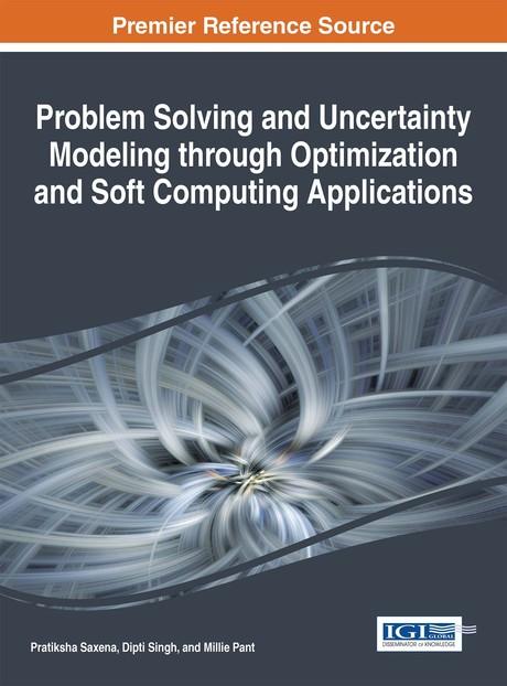 Problem Solving and Uncertainty Modeling through Optimization and Soft Computing Applications by Dipti Singh, Millie Pant, Pratiksha Saxena