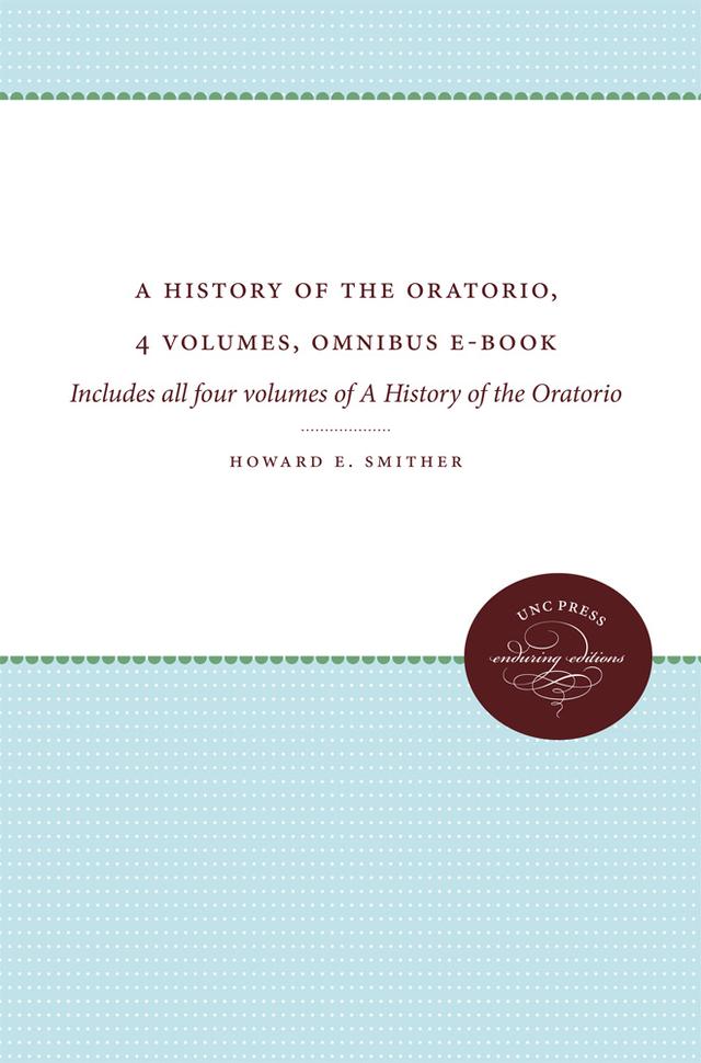 A History of the Oratorio, 4 volumes, Omnibus E-book by Howard E. Smither