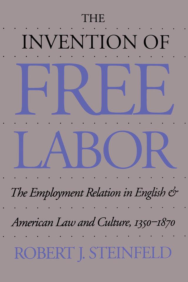 The Invention of Free Labor by Robert J. Steinfeld