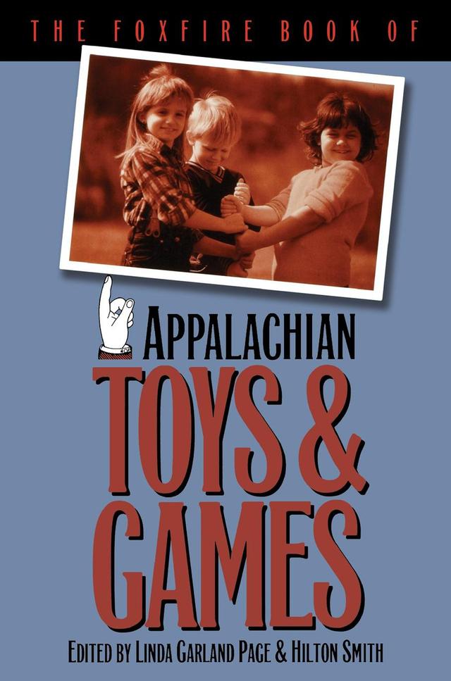 The Foxfire Book of Appalachian Toys and Games by Hilton Smith, Linda Garland Page, Simon J. Bronner