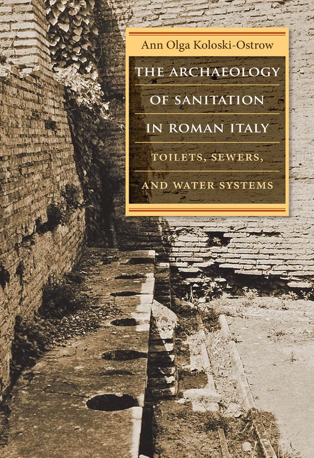 The Archaeology of Sanitation in Roman Italy by Ann Olga Koloski-Ostrow