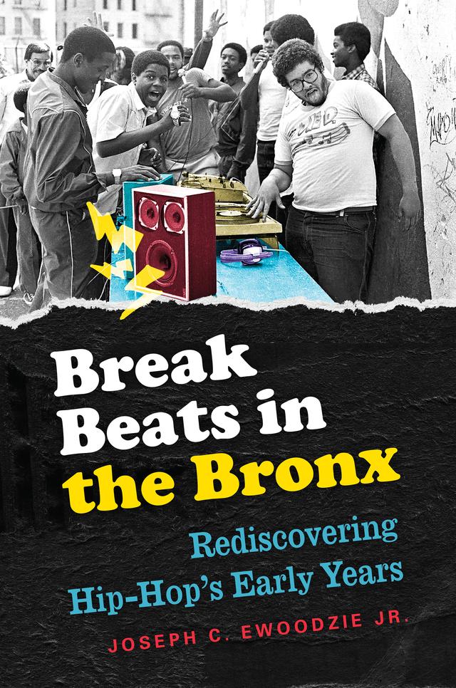 Break Beats in the Bronx by Joseph C. Ewoodzie Jr.