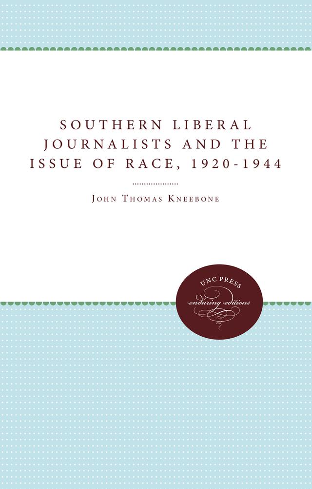 Southern Liberal Journalists and the Issue of Race, 1920-1944 by John T. Kneebone