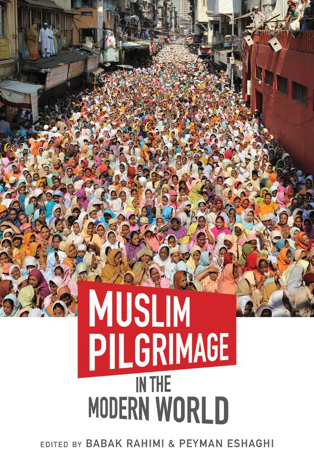 Muslim Pilgrimage in the Modern World by Babak Rahimi, Peyman Eshaghi