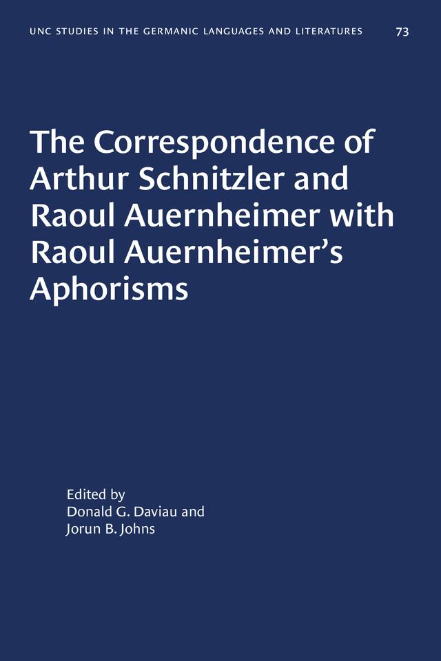 The Correspondence of Arthur Schnitzler and Raoul Auernheimer with Raoul Auernheimer's Aphorisms by Donald G. Daviau, Jorun B. Johns