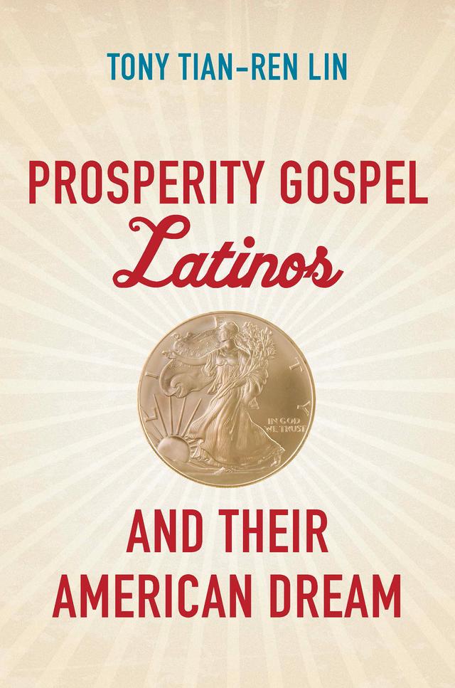 Prosperity Gospel Latinos and Their American Dream by Tony Tian-Ren Lin