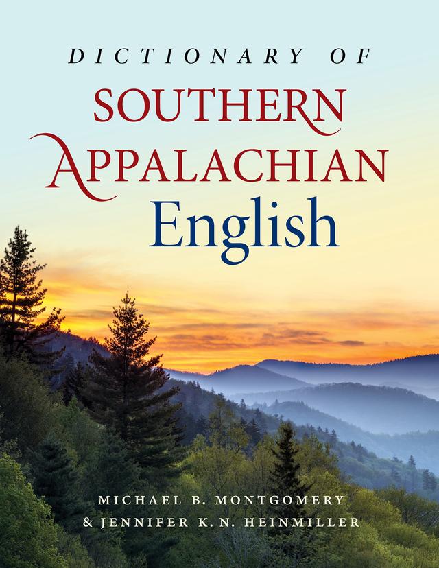 Dictionary of Southern Appalachian English by Jennifer K. N. Heinmiller, Joan Houston Hall, Michael B. Montgomery