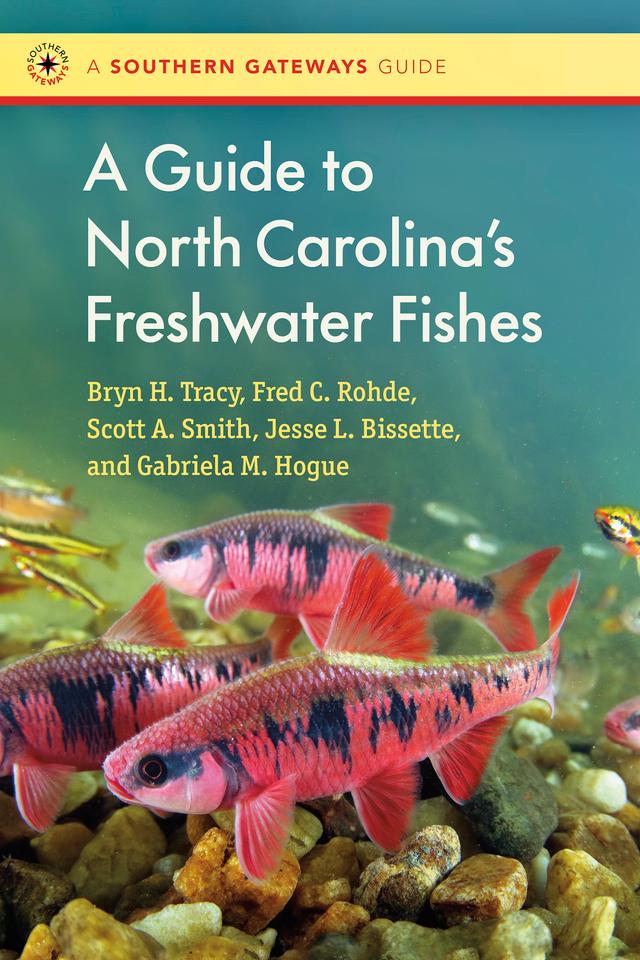 A Guide to North Carolina's Freshwater Fishes by Bryn Tracy, Fred C. Rohde, Gabriela M. Hogue, Jesse Bissette, Scott Smith