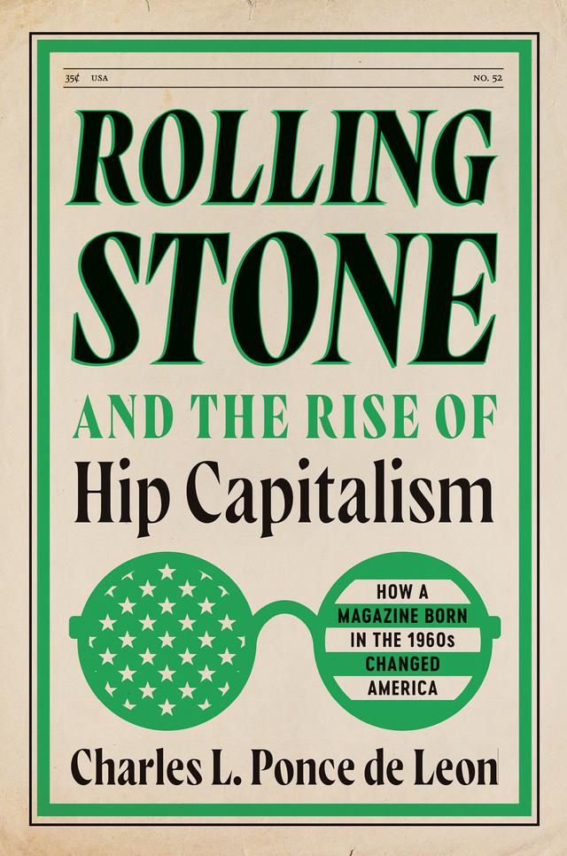 Rolling Stone and the Rise of Hip Capitalism by Charles L. Ponce de Leon