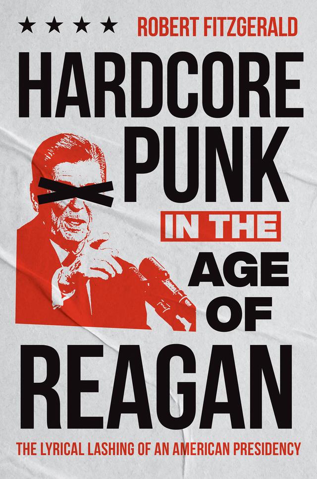 Hardcore Punk in the Age of Reagan by Robert Fitzgerald