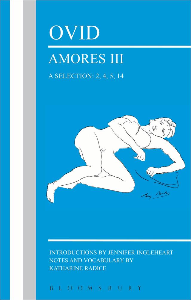 Ovid: Amores III, a Selection: 2, 4, 5, 14 by Jennifer Ingleheart, Katharine Radice
