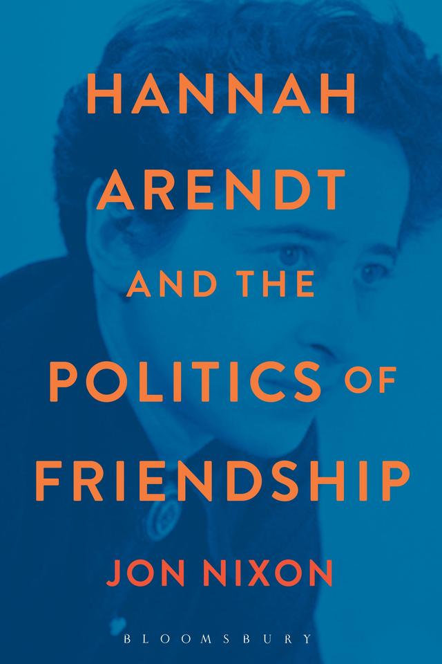Hannah Arendt and the Politics of Friendship by Jon Nixon