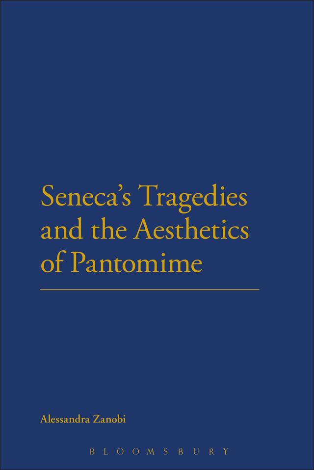 Seneca's Tragedies and the Aesthetics of Pantomime by Alessandra Zanobi