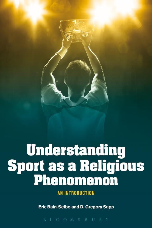 Understanding Sport as a Religious Phenomenon by D. Gregory Sapp, Eric Bain-Selbo
