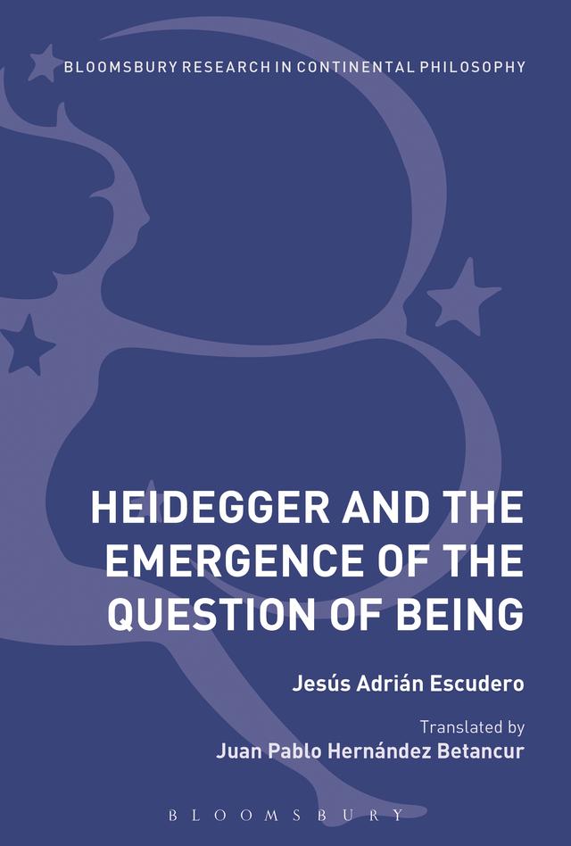 Heidegger and the Emergence of the Question of Being by Jesús Adrián Escudero, Juan Pablo Hernandez Jr. Betancur
