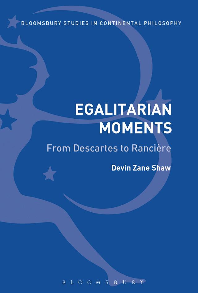 Egalitarian Moments: From Descartes to Rancière by Devin Zane Shaw