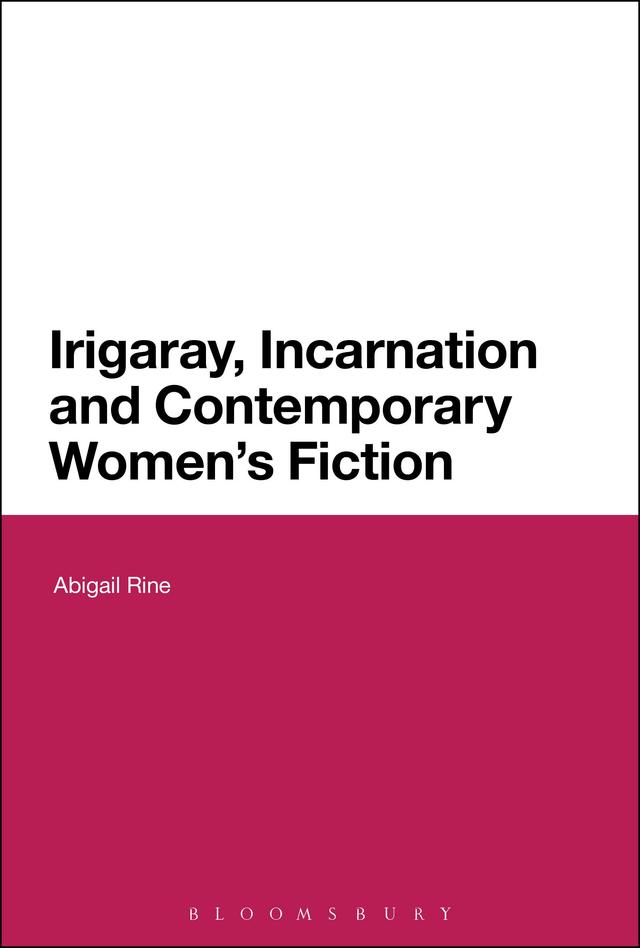Irigaray, Incarnation and Contemporary Women's Fiction by Abigail Rine