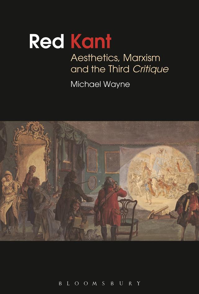 Red Kant:  Aesthetics, Marxism and the Third Critique by Michael Wayne