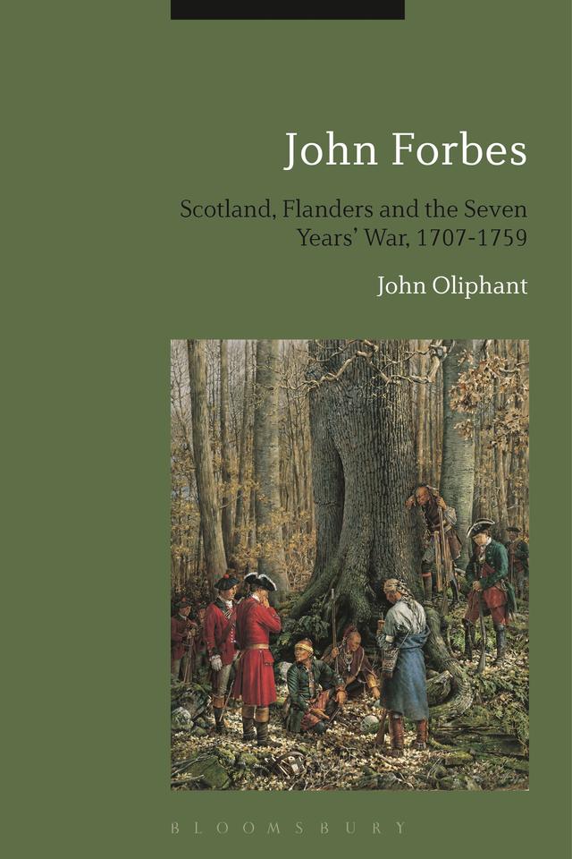 John Forbes: Scotland, Flanders and the Seven Years' War, 1707-1759 by John Oliphant