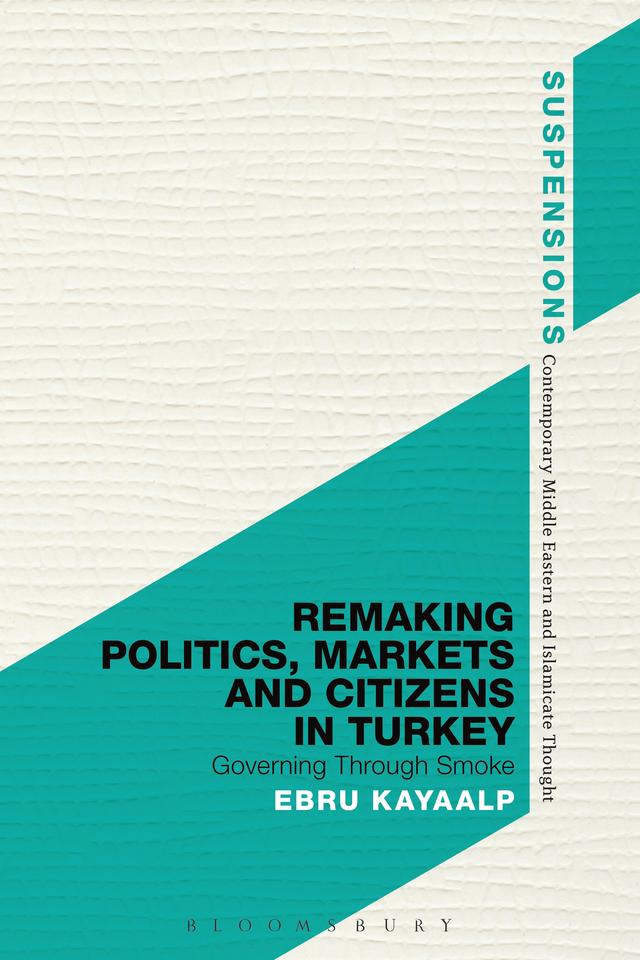 Remaking Politics, Markets, and Citizens in Turkey by Ebru Kayaalp