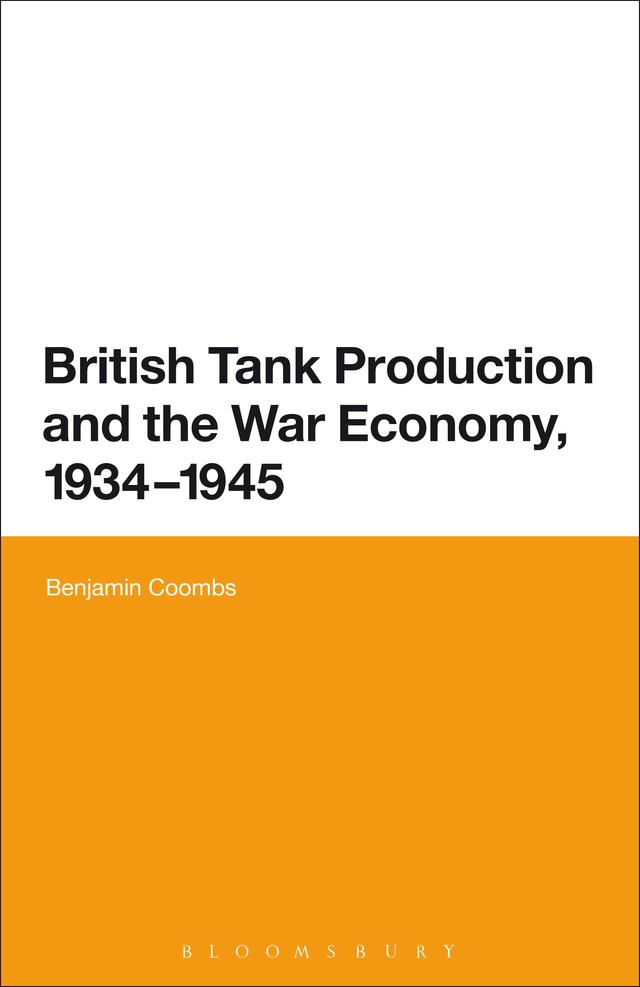 British Tank Production and the War Economy, 1934-1945 by Benjamin Coombs