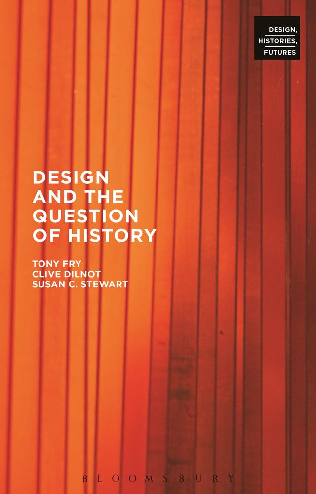 Design and the Question of History by Clive Dilnot, Susan Stewart, Tony Fry