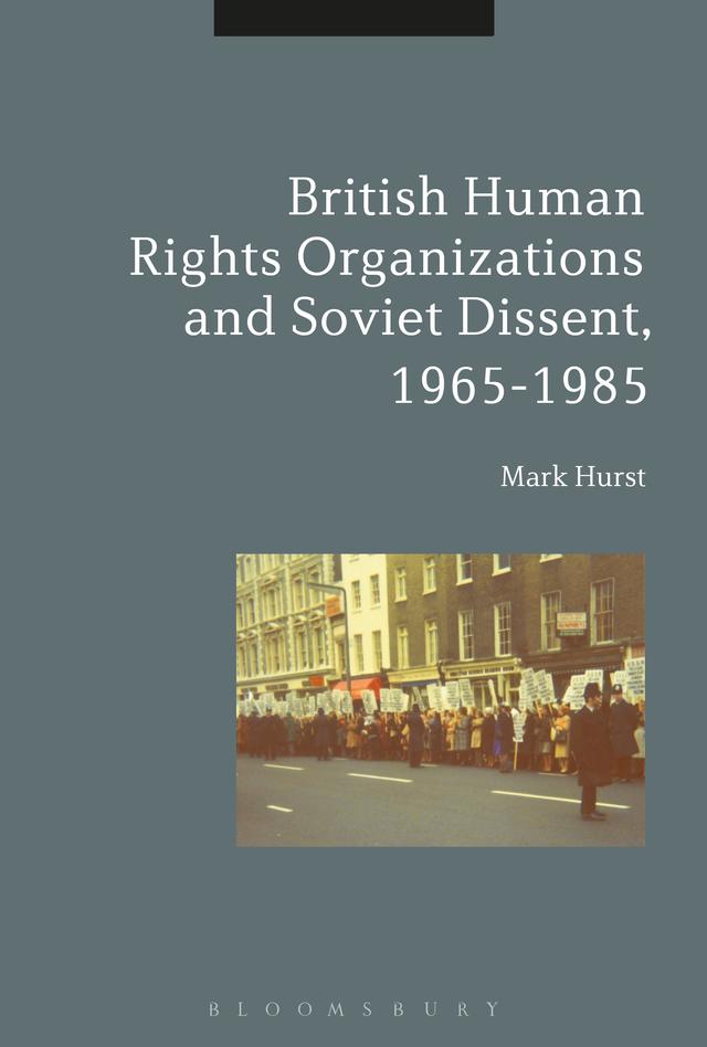 British Human Rights Organizations and Soviet Dissent, 1965-1985 by Mark Hurst