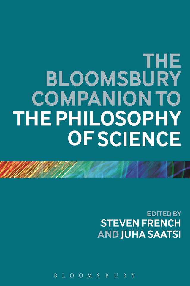 The Bloomsbury Companion to the Philosophy of Science by Juha Saatsi, Steven French