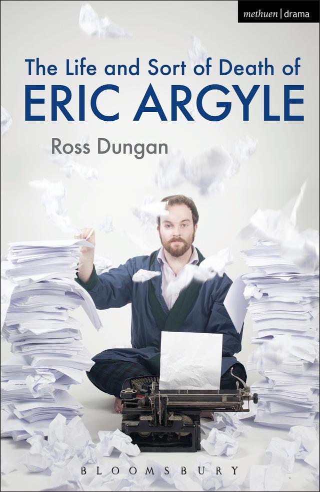 The Life and Sort of Death of Eric Argyle by Ross Dungan