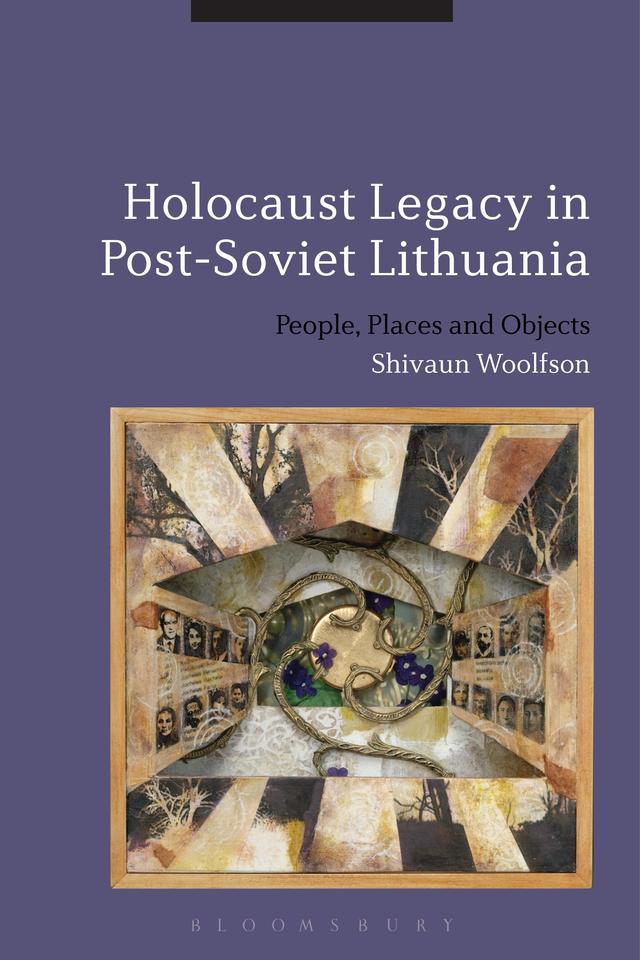 Holocaust Legacy in Post-Soviet Lithuania by Shivaun Woolfson