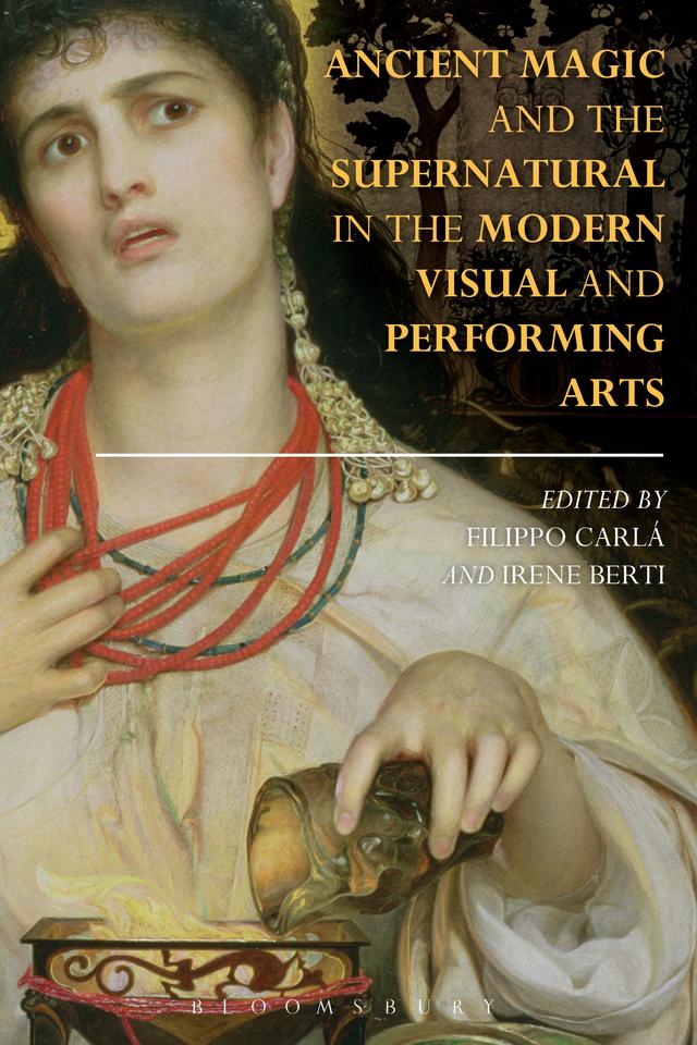 Ancient Magic and the Supernatural in the Modern Visual and Performing Arts by Filippo Carlà-Uhink, Irene Berti
