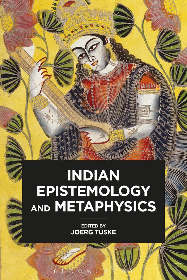 Indian Epistemology and Metaphysics by Joerg Tuske