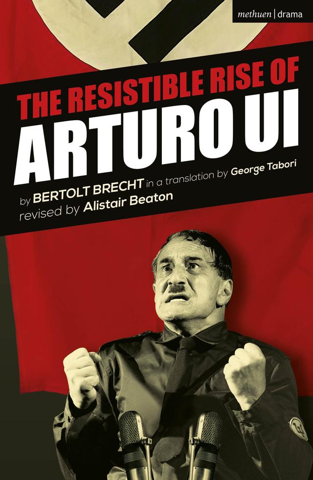 The Resistible Rise of Arturo Ui by Alistair Beaton, Bertolt Brecht, George Tabori