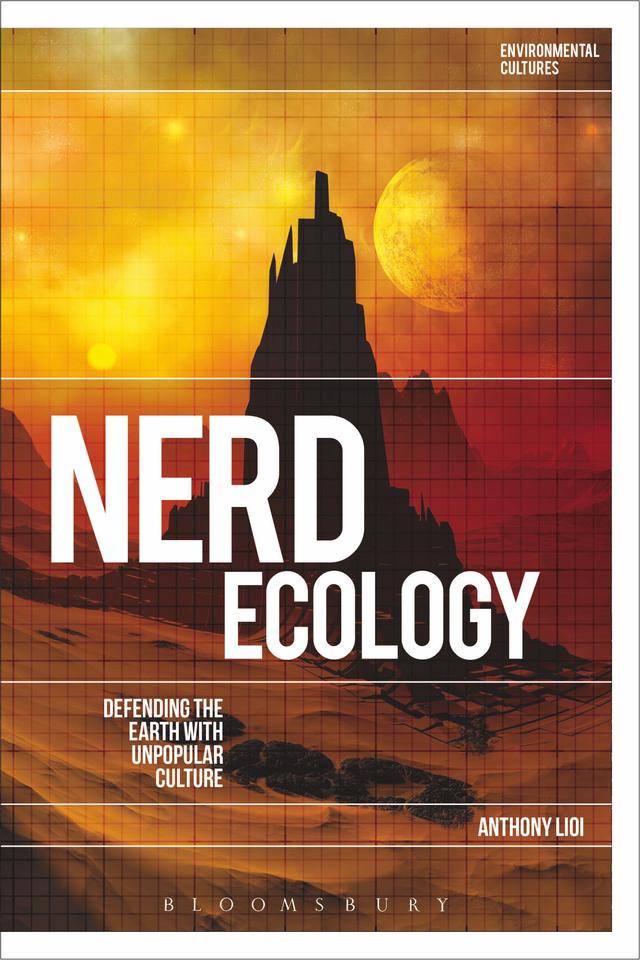 Nerd Ecology: Defending the Earth with Unpopular Culture by Anthony Lioi