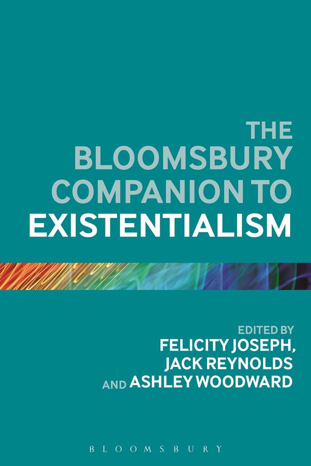 The Bloomsbury Companion to Existentialism by Ashley Woodward, Felicity Joseph, Jack Reynolds