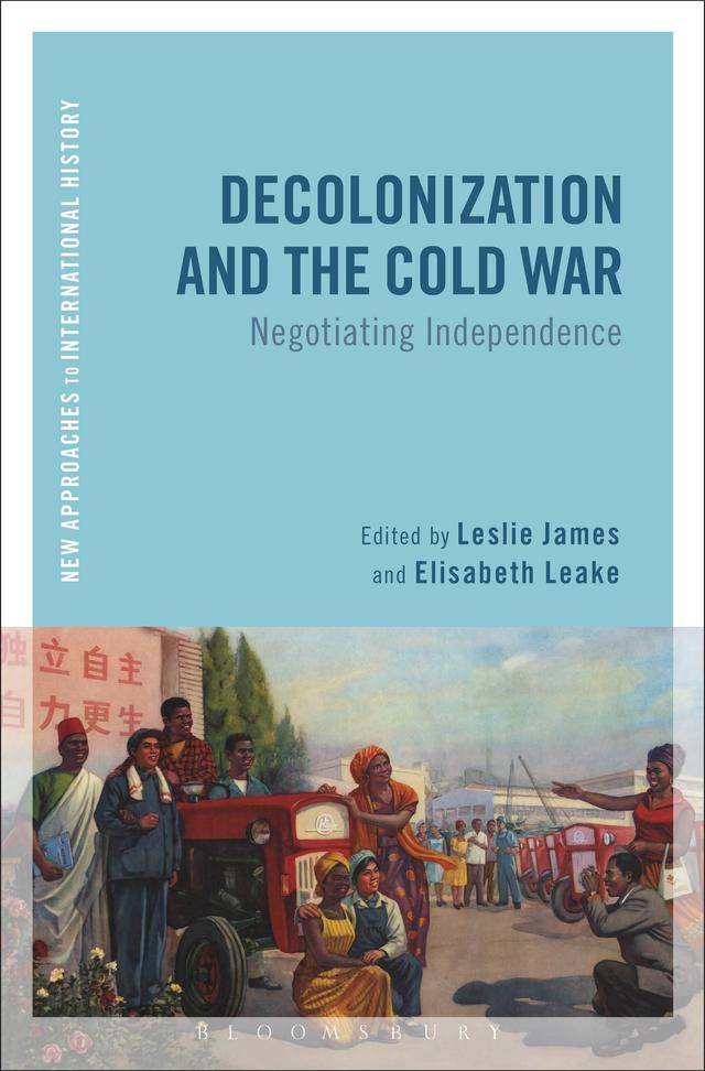 Decolonization and the Cold War by Elisabeth Leake, Leslie James
