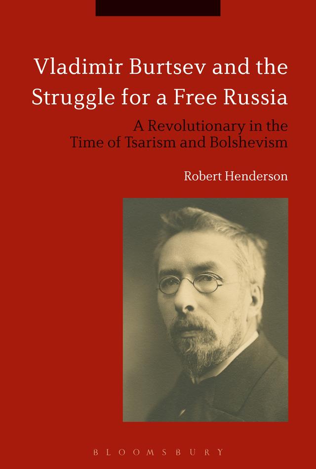 Vladimir Burtsev and the Struggle for a Free Russia by Robert Henderson