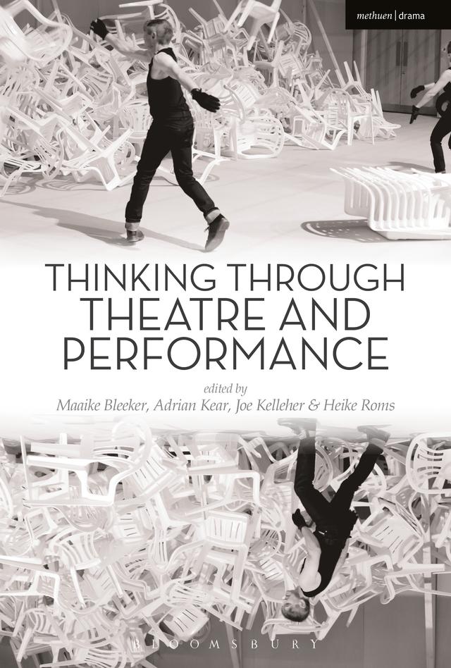Thinking Through Theatre and Performance by Adrian Kear, Heike Roms, Joe Kelleher, Maaike Bleeker